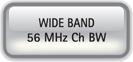 WIDE BAND 56 MHZ CH BW